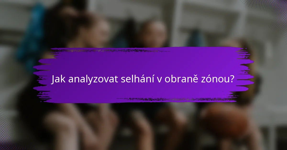 Jak analyzovat selhání v obraně zónou?