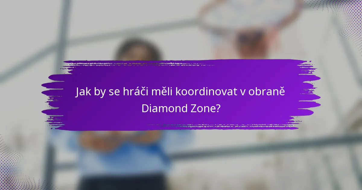Jak by se hráči měli koordinovat v obraně Diamond Zone?