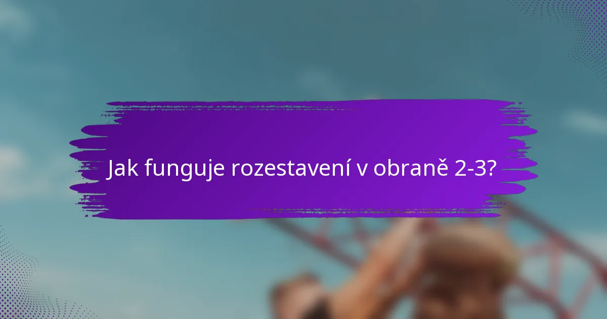 Jak funguje rozestavení v obraně 2-3?