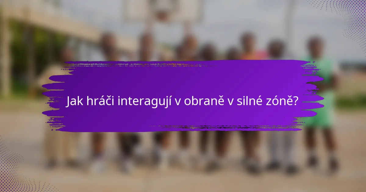 Jak hráči interagují v obraně v silné zóně?