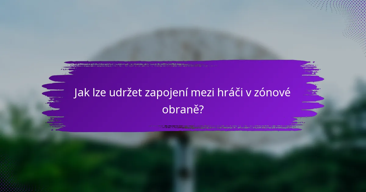 Jak lze udržet zapojení mezi hráči v zónové obraně?