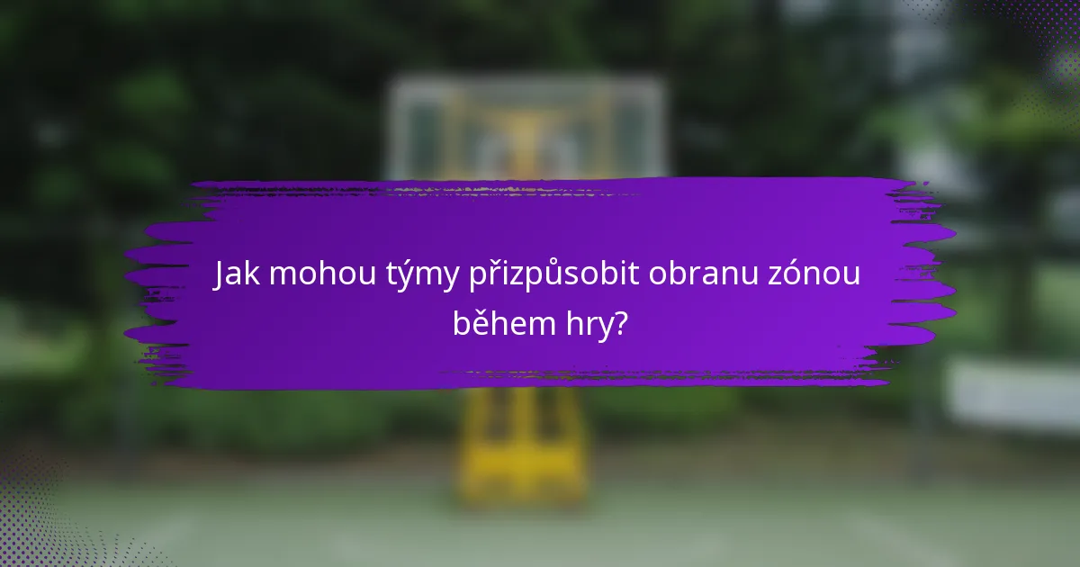 Jak mohou týmy přizpůsobit obranu zónou během hry?