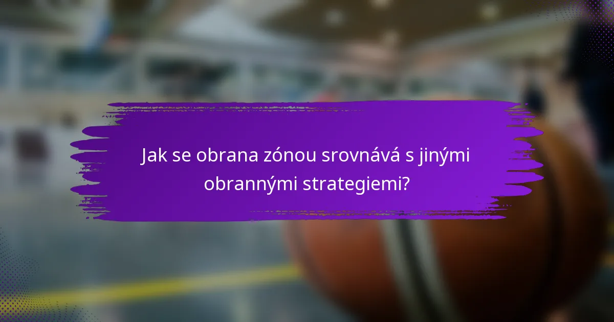 Jak se obrana zónou srovnává s jinými obrannými strategiemi?