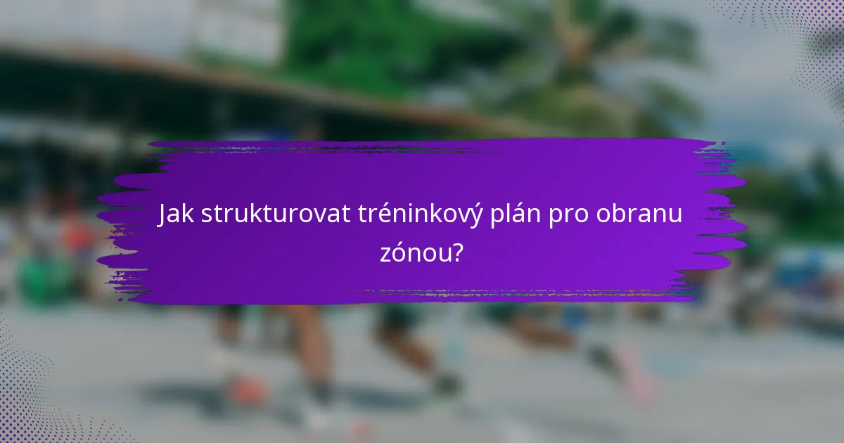 Jak strukturovat tréninkový plán pro obranu zónou?