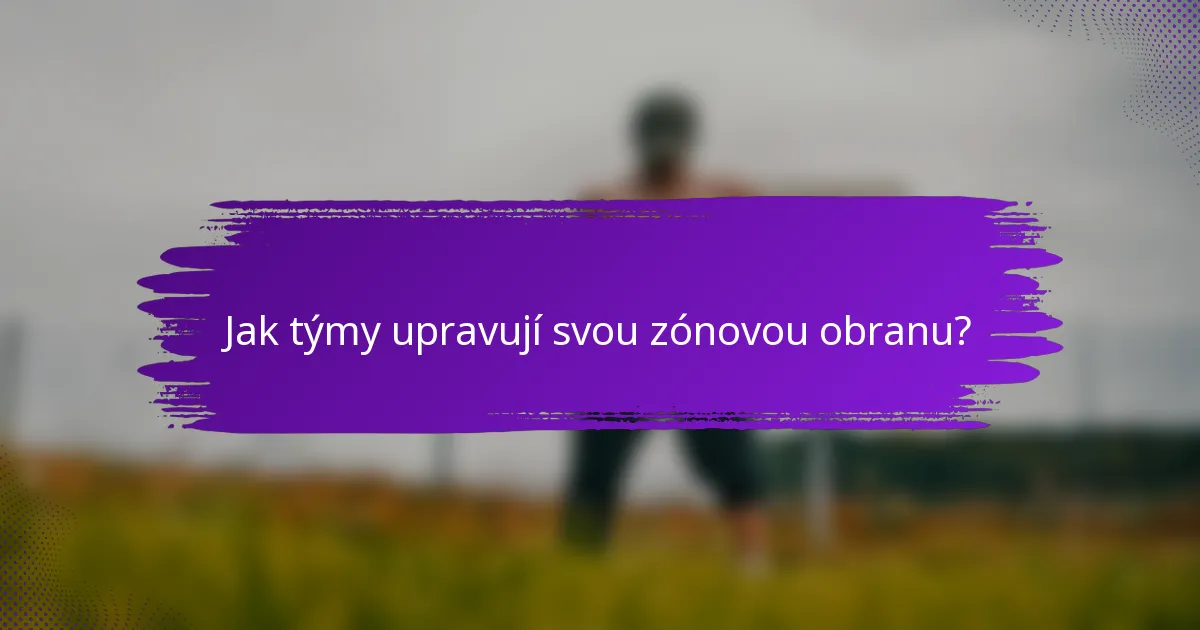 Jak týmy upravují svou zónovou obranu?