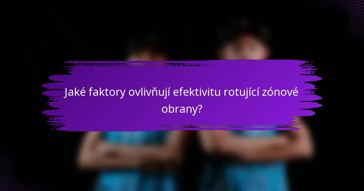 Jaké faktory ovlivňují efektivitu rotující zónové obrany?