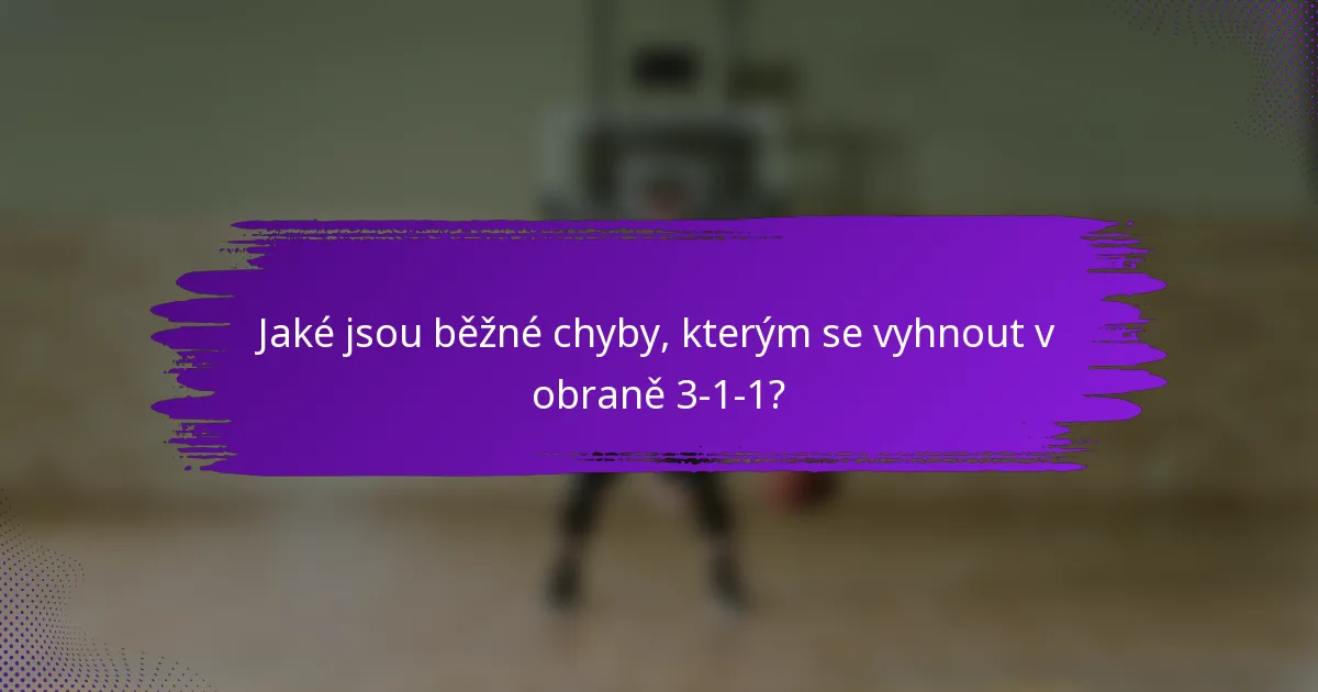 Jaké jsou běžné chyby, kterým se vyhnout v obraně 3-1-1?