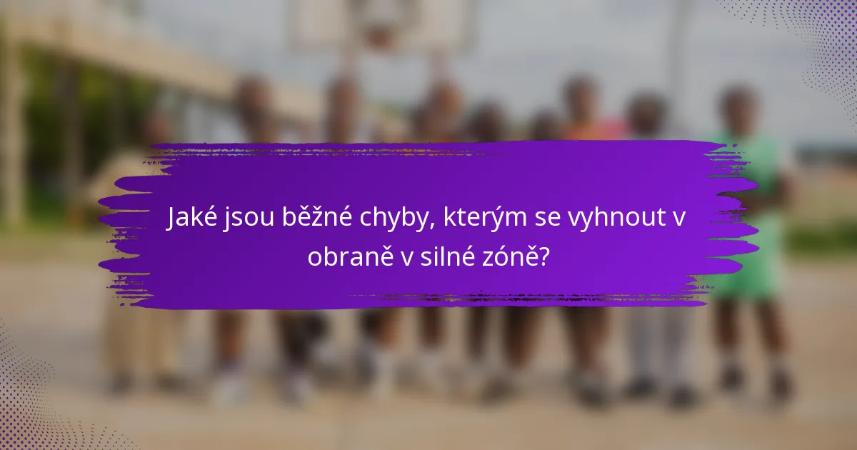 Jaké jsou běžné chyby, kterým se vyhnout v obraně v silné zóně?