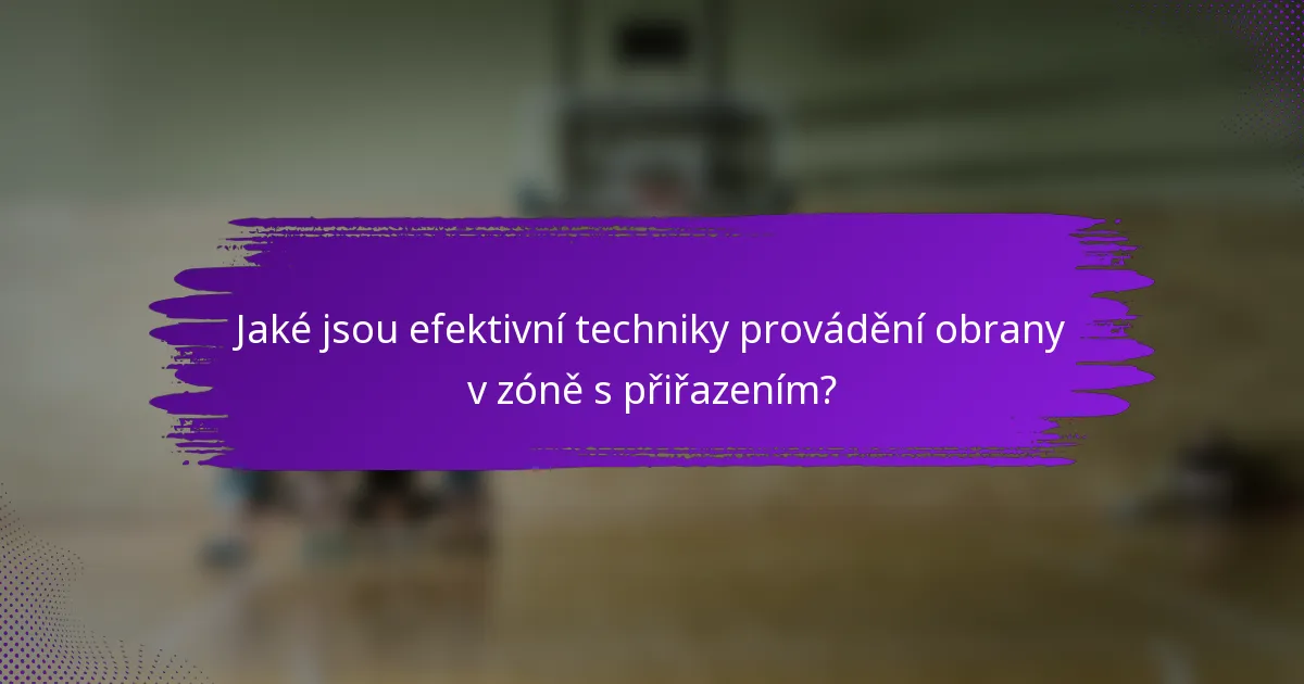 Jaké jsou efektivní techniky provádění obrany v zóně s přiřazením?