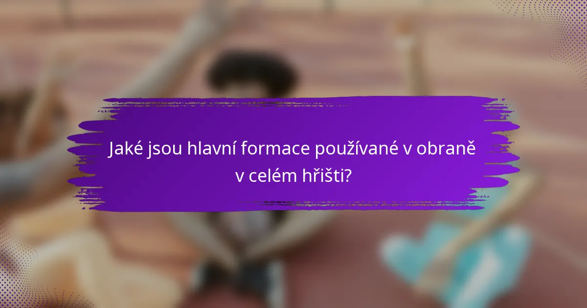 Jaké jsou hlavní formace používané v obraně v celém hřišti?