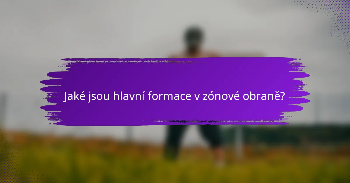 Jaké jsou hlavní formace v zónové obraně?
