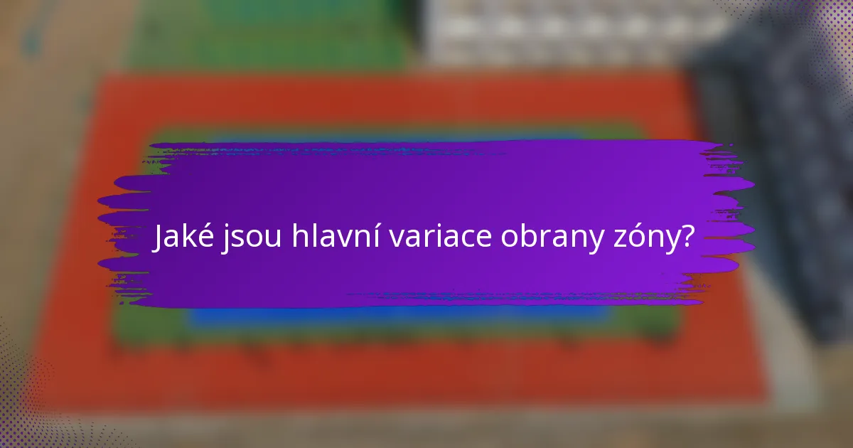 Jaké jsou hlavní variace obrany zóny?