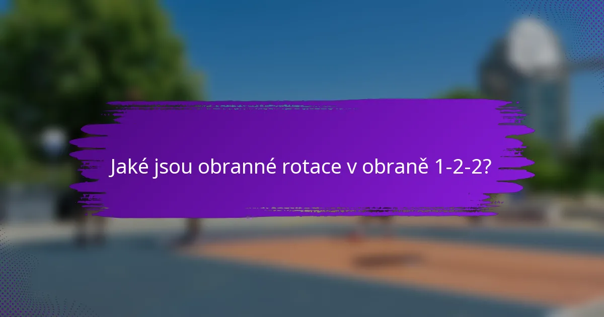Jaké jsou obranné rotace v obraně 1-2-2?