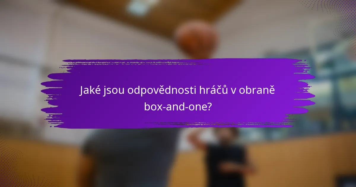 Jaké jsou odpovědnosti hráčů v obraně box-and-one?