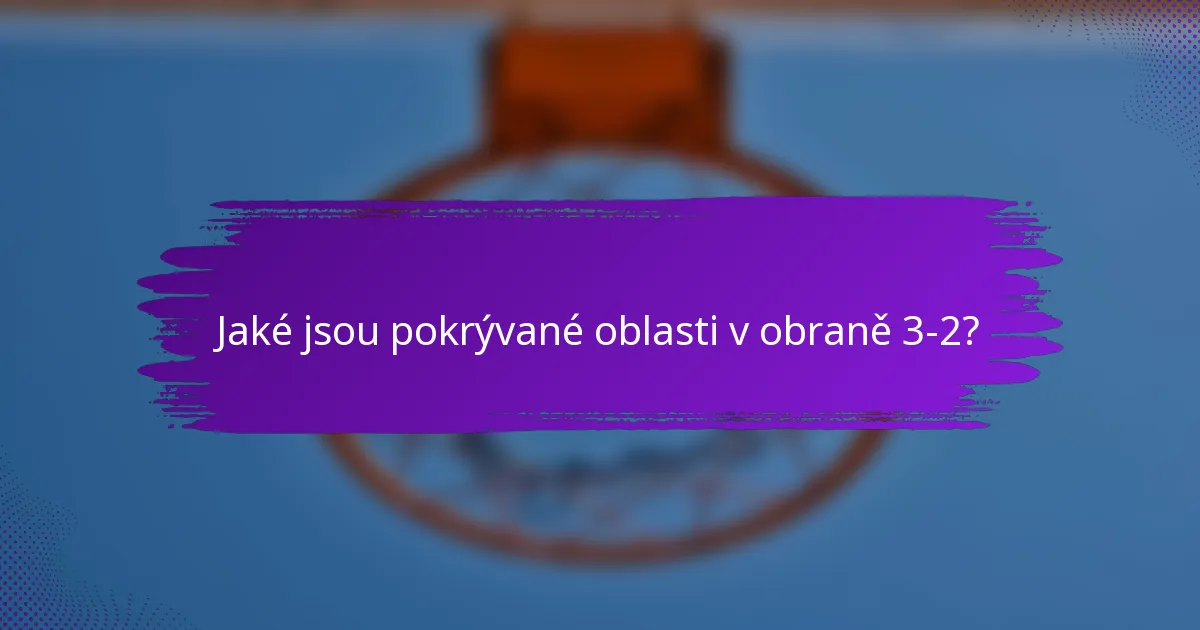 Jaké jsou pokrývané oblasti v obraně 3-2?