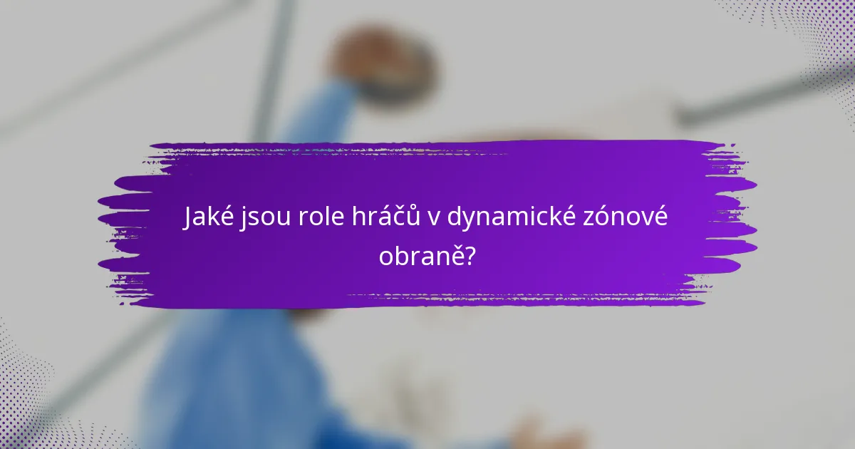 Jaké jsou role hráčů v dynamické zónové obraně?