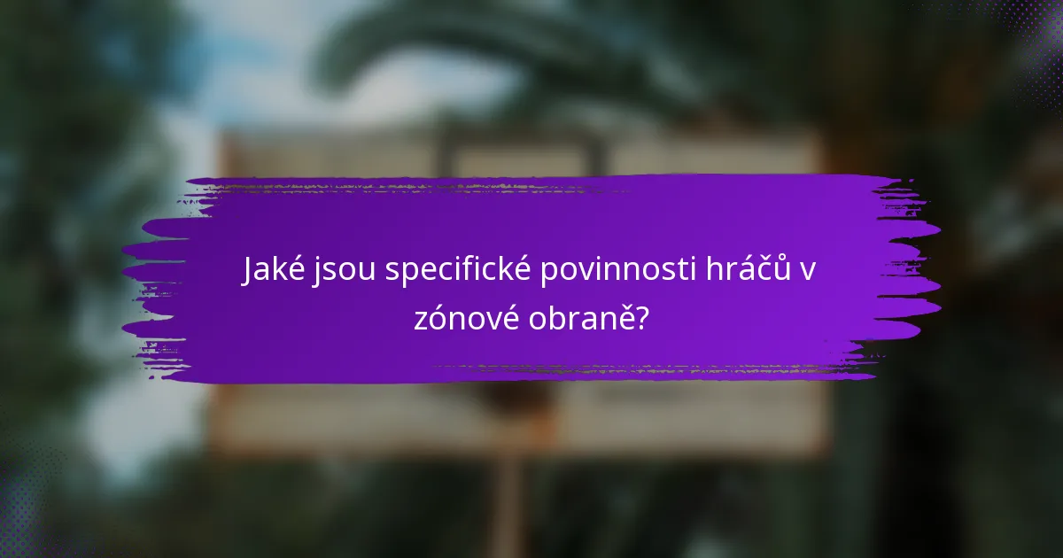 Jaké jsou specifické povinnosti hráčů v zónové obraně?