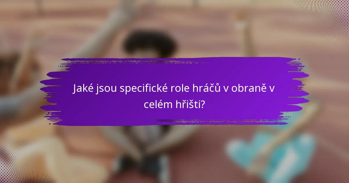 Jaké jsou specifické role hráčů v obraně v celém hřišti?