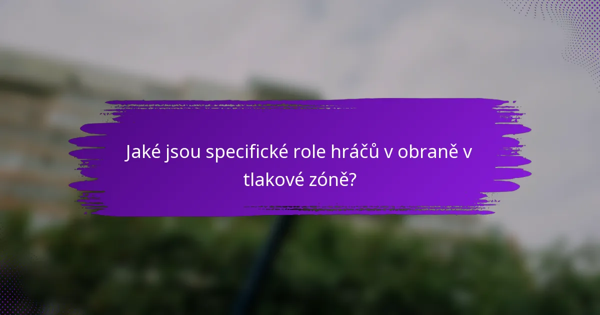 Jaké jsou specifické role hráčů v obraně v tlakové zóně?