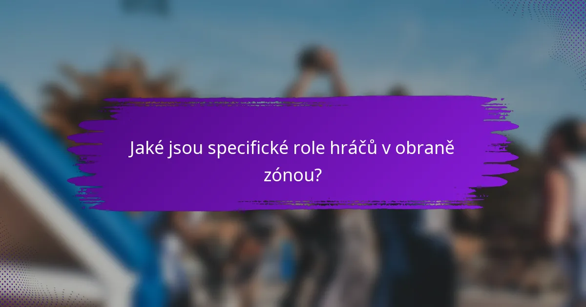 Jaké jsou specifické role hráčů v obraně zónou?