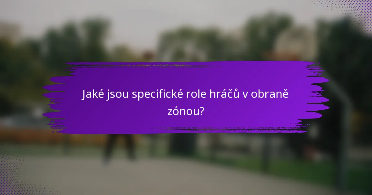 Jaké jsou specifické role hráčů v obraně zónou?