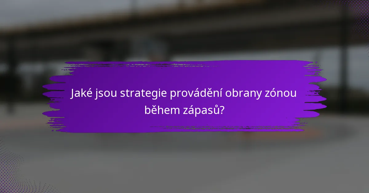 Jaké jsou strategie provádění obrany zónou během zápasů?