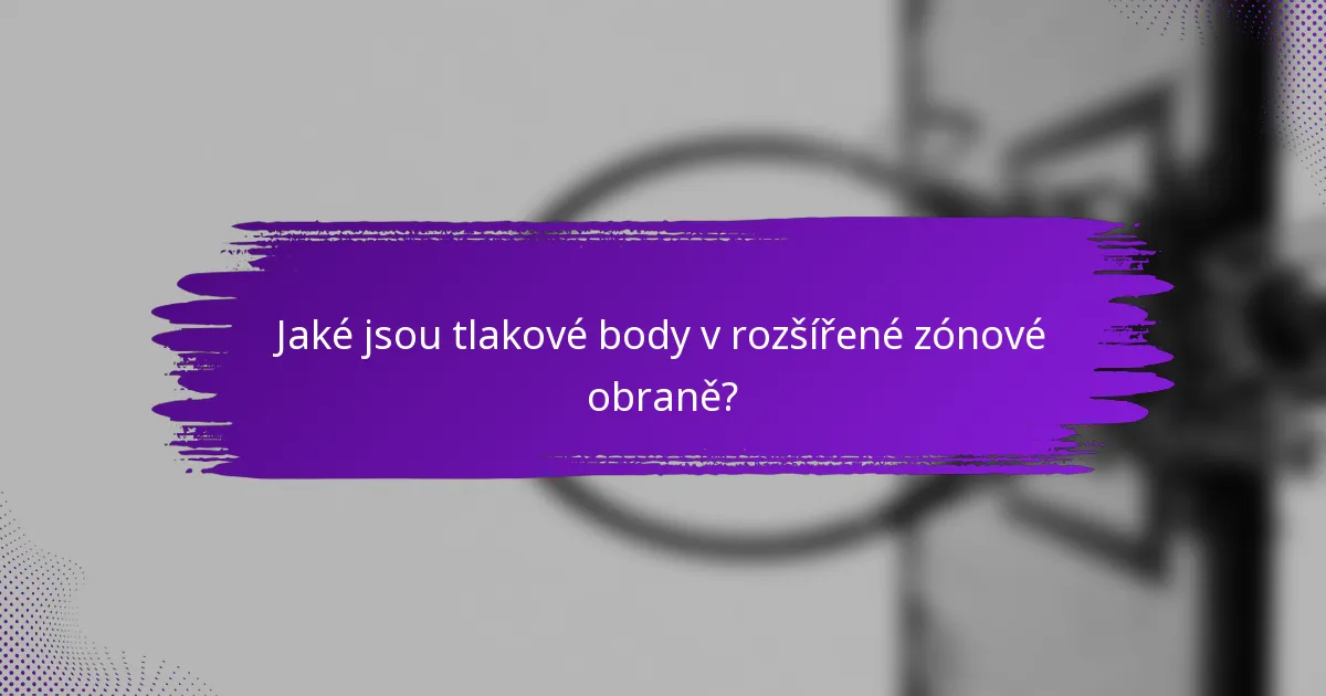 Jaké jsou tlakové body v rozšířené zónové obraně?