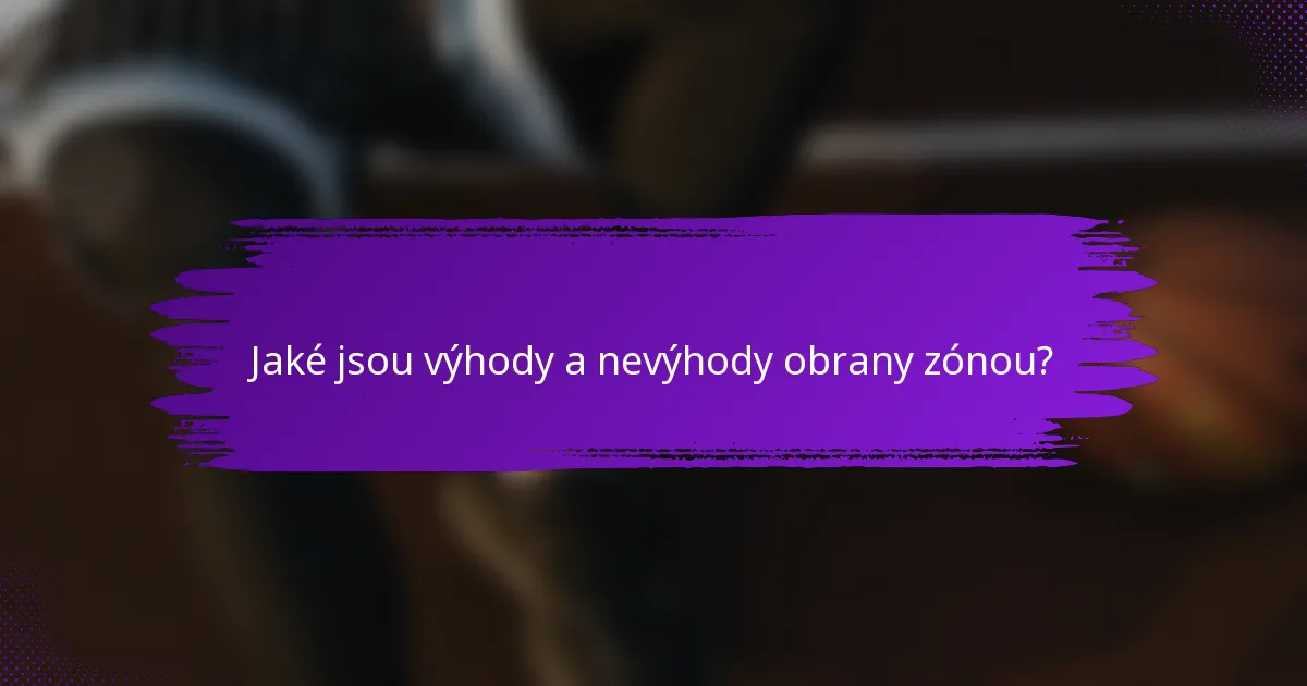 Jaké jsou výhody a nevýhody obrany zónou?