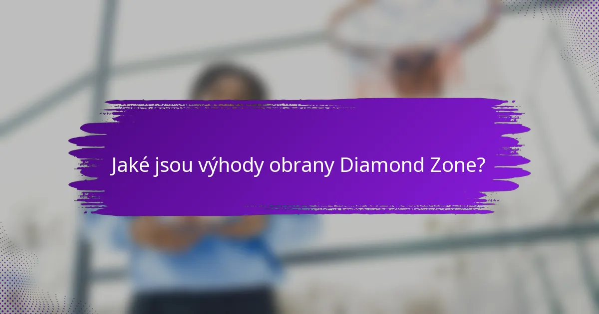 Jaké jsou výhody obrany Diamond Zone?