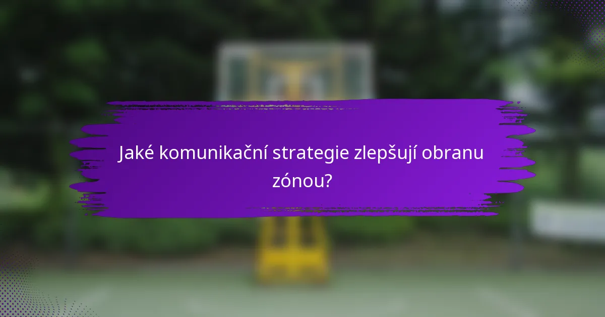Jaké komunikační strategie zlepšují obranu zónou?