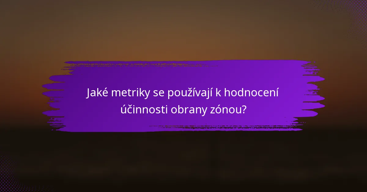 Jaké metriky se používají k hodnocení účinnosti obrany zónou?