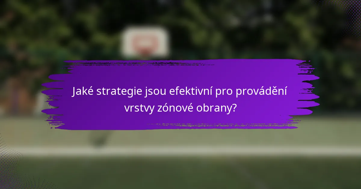 Jaké strategie jsou efektivní pro provádění vrstvy zónové obrany?