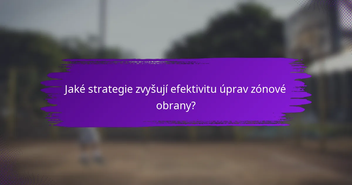 Jaké strategie zvyšují efektivitu úprav zónové obrany?
