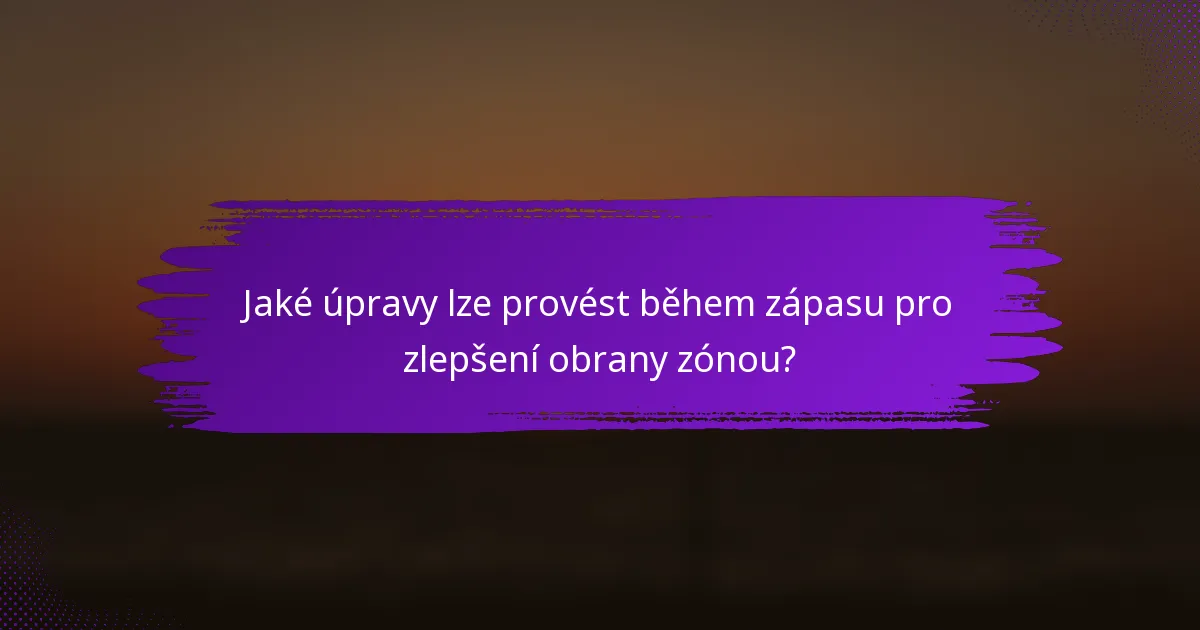 Jaké úpravy lze provést během zápasu pro zlepšení obrany zónou?