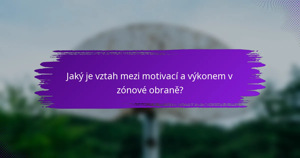Jaký je vztah mezi motivací a výkonem v zónové obraně?